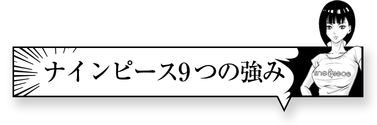 ナインピースの９つの強み！