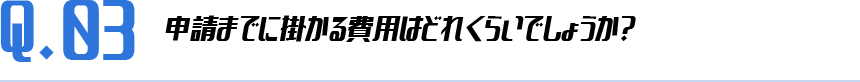 申請までにかかる費用はどれくらいでしょうか？