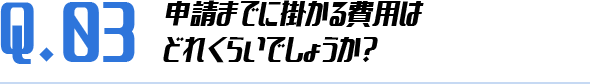 申請までにかかる費用はどれくらいでしょうか？